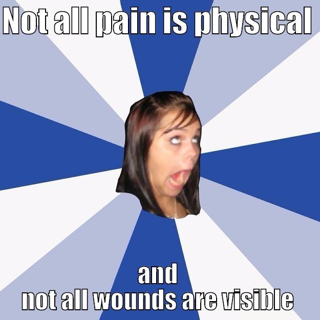 break the silence - NOT ALL PAIN IS PHYSICAL  AND NOT ALL WOUNDS ARE VISIBLE Annoying Facebook Girl