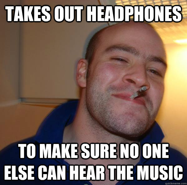 takes out headphones to make sure no one else can hear the music - takes out headphones to make sure no one else can hear the music  Misc