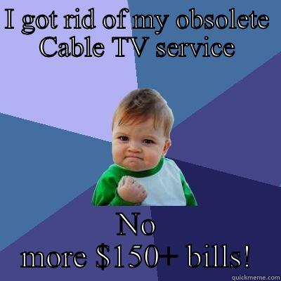 I GOT RID OF MY OBSOLETE CABLE TV SERVICE NO MORE $150+ BILLS! Success Kid