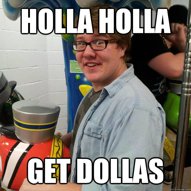 holla-holla-get-dollas-holla-holla-quickmeme