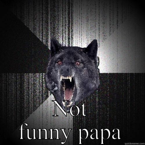  NOT FUNNY PAPA Insanity Wolf