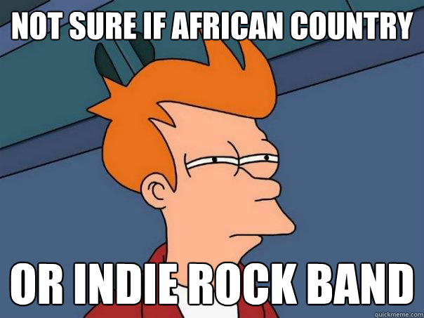 Not sure if African country Or indie rock band  Futurama Fry