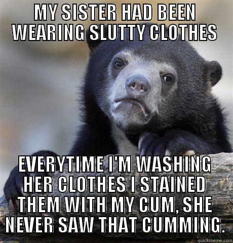 NSFW Bear - MY SISTER HAD BEEN WEARING SLUTTY CLOTHES EVERYTIME I'M WASHING HER CLOTHES I STAINED THEM WITH MY CUM, SHE NEVER SAW THAT CUMMING. Confession Bear