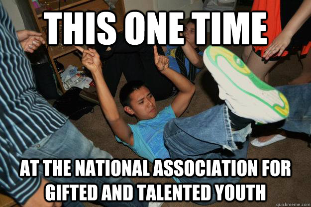 this one time at the national association for gifted and talented youth - this one time at the national association for gifted and talented youth  NAGTY