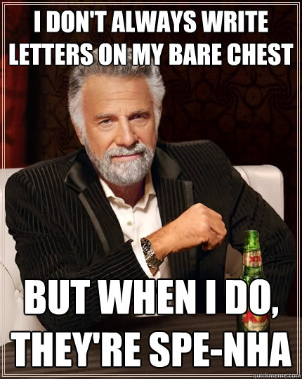 I don't always write letters on my bare chest But when I do, they're SPE-NHA  The Most Interesting Man In The World