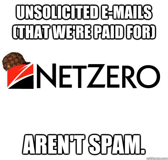 Unsolicited e-mails (that we're paid for) aren't spam. - Unsolicited e-mails (that we're paid for) aren't spam.  Scumbag NetZero