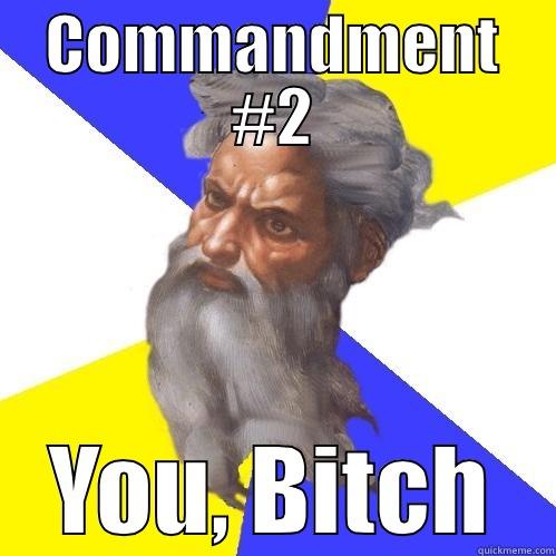 COMMANDMENT #2 YOU, BITCH Advice God