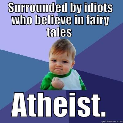 SURROUNDED BY IDIOTS WHO BELIEVE IN FAIRY TALES  ATHEIST. Success Kid