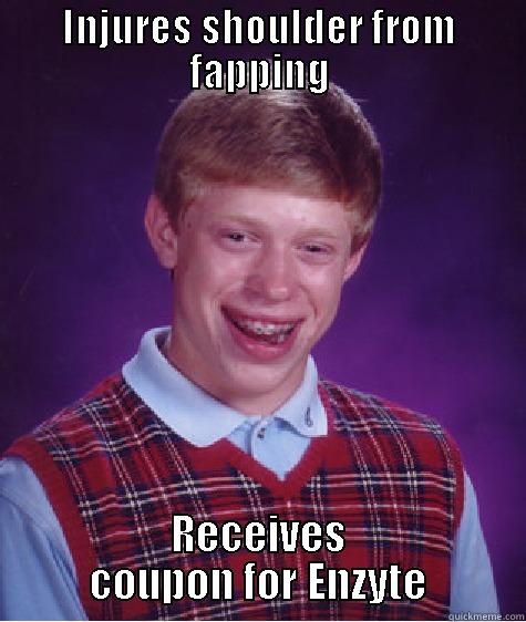 INJURES SHOULDER FROM FAPPING RECEIVES COUPON FOR ENZYTE Bad Luck Brian