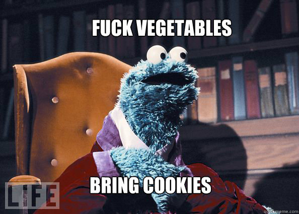 Fuck vegetables Bring Cookies  Cookieman