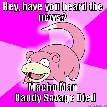 HEY, HAVE YOU HEARD THE NEWS? MACHO MAN    RANDY SAVAGE DIED Slowpoke