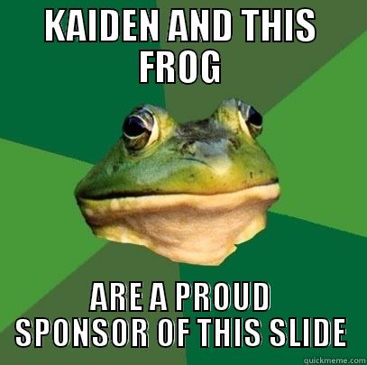 KAIDEN AND THIS FROG ARE A PROUD SPONSOR OF THIS SLIDE Foul Bachelor Frog