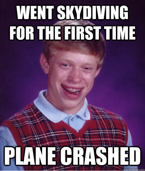 went Skydiving for the first time plane crashed  Bad Luck Brian