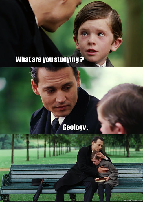 What are you studying ? Geology .  Finding Neverland