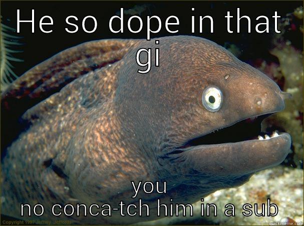 HE SO DOPE IN THAT GI YOU NO CONCA-TCH HIM IN A SUB Bad Joke Eel