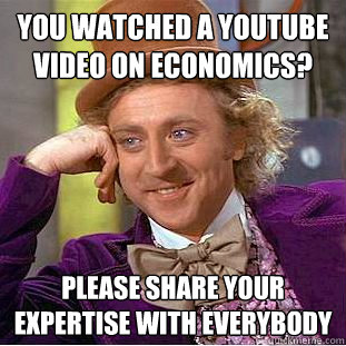 You watched a YouTube Video on economics? Please share your expertise with everybody  Creepy Wonka