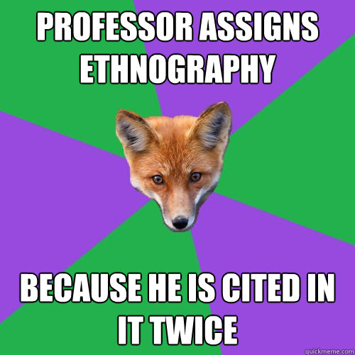 Professor assigns ethnography Because he is cited in it twice  Anthropology Major Fox