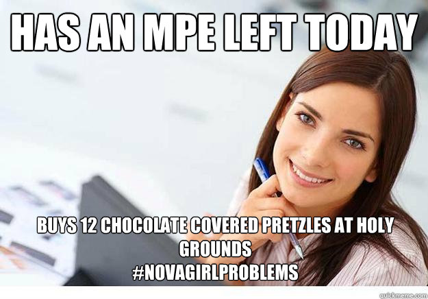 has an mpe left today buys 12 chocolate covered pretzles at holy grounds
#novagirlproblems  Hot Girl At Work