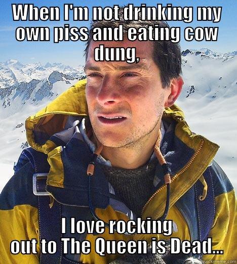 Bear Grylls #2 - WHEN I'M NOT DRINKING MY OWN PISS AND EATING COW DUNG, I LOVE ROCKING OUT TO THE QUEEN IS DEAD... Bear Grylls