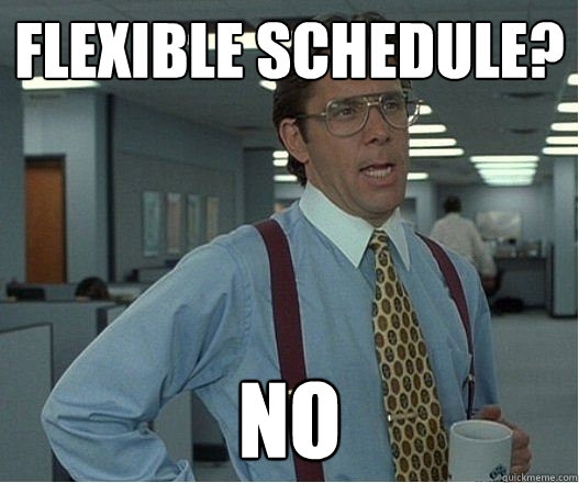 Flexible schedule? No  