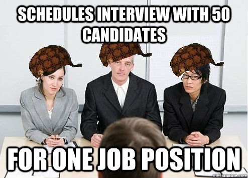 schedules interview with 50 candidates for one job position  Scumbag Employer