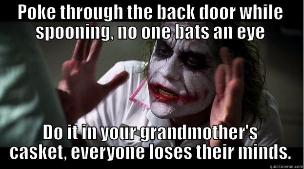 POKE THROUGH THE BACK DOOR WHILE SPOONING, NO ONE BATS AN EYE DO IT IN YOUR GRANDMOTHER'S CASKET, EVERYONE LOSES THEIR MINDS. Joker Mind Loss