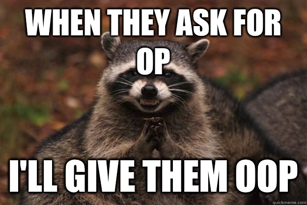 When they ask for op I'll give them oop  Evil Plotting Raccoon