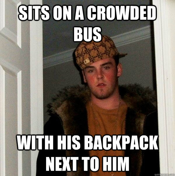 sits on a crowded bus with his backpack next to him - sits on a crowded bus with his backpack next to him  Scumbag Steve