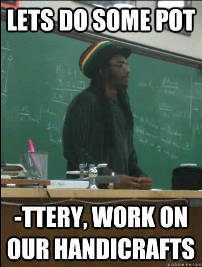 lets do some pot -ttery, work on our handicrafts  Rasta Science Teacher