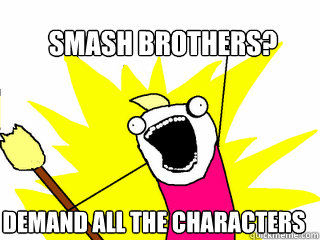 Smash brothers? demand all the characters  All The Things