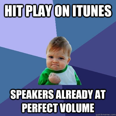 hit play on itunes speakers already at perfect volume  Success Kid