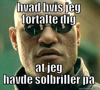 HVAD HVIS JEG FORTALTE DIG AT JEG HAVDE SOLBRILLER PÅ Matrix Morpheus