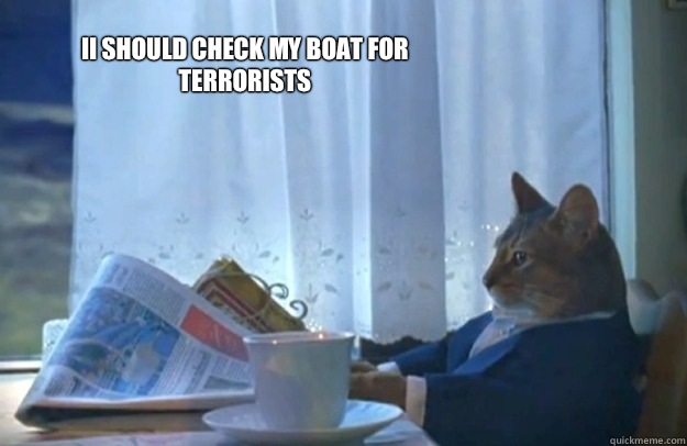 iI should check my boat for terrorists  Sophisticated Cat