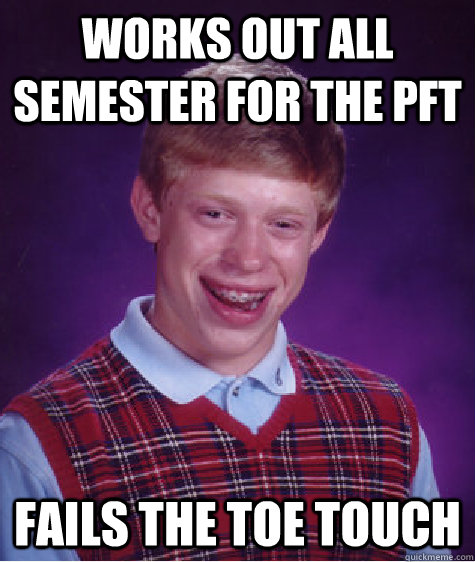 Works out all semester for the PFT Fails the Toe Touch - Works out all semester for the PFT Fails the Toe Touch  Bad Luck Brian