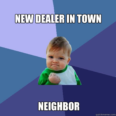 New dealer in town neighbor  Success Baby