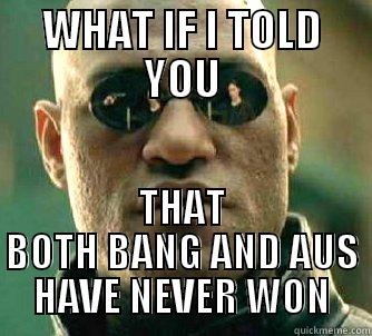 WHAT IF I TOLD YOU THAT BOTH BANG AND AUS HAVE NEVER WON Matrix Morpheus