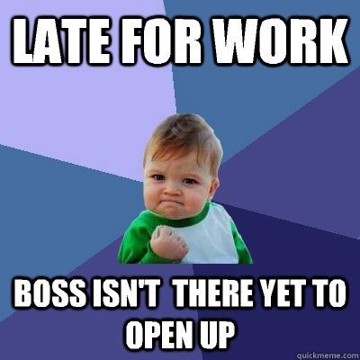 Late for work Boss isn't  there yet to open up - Late for work Boss isn't  there yet to open up  Success Kid