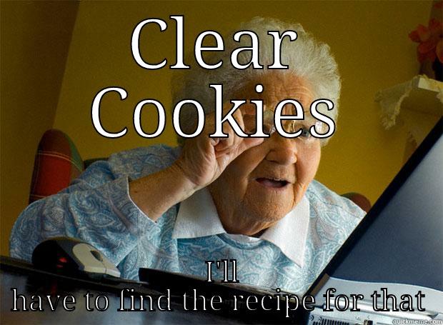 Clear Cookies - CLEAR COOKIES  I'LL HAVE TO FIND THE RECIPE FOR THAT Grandma finds the Internet