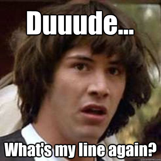 Duuude... What's my line again?  conspiracy keanu