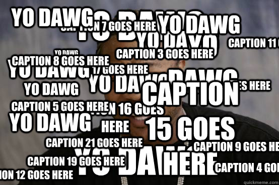 Yo Dawg yo dawg Caption 3 goes here Caption 4 goes here Caption 5 goes here yo dawg Caption 7 goes here Caption 8 goes here Caption 9 goes here yo dawg Caption 11 goes here Caption 12 goes here yo dawg yo dawg Caption 15 goes here Caption 16 goes here Cap  YO DAWG