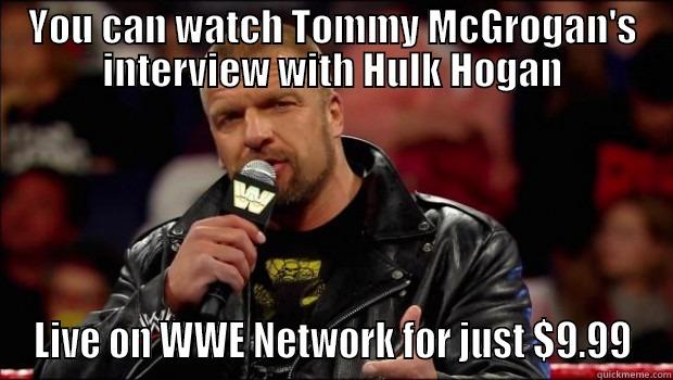 YOU CAN WATCH TOMMY MCGROGAN'S INTERVIEW WITH HULK HOGAN LIVE ON WWE NETWORK FOR JUST $9.99 Misc