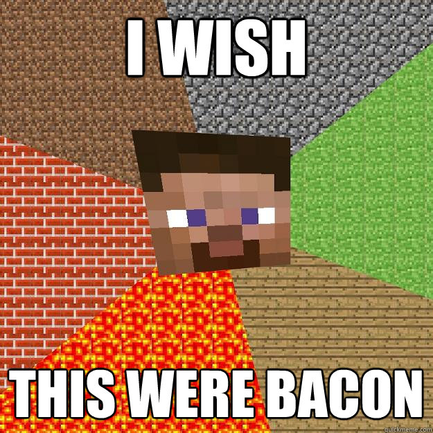 I wish this were bacon - I wish this were bacon  Minecraft