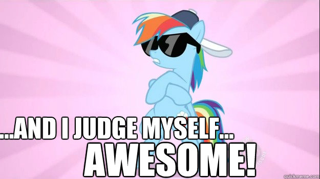 ...and I judge myself... awesome!  Rainbow Dash