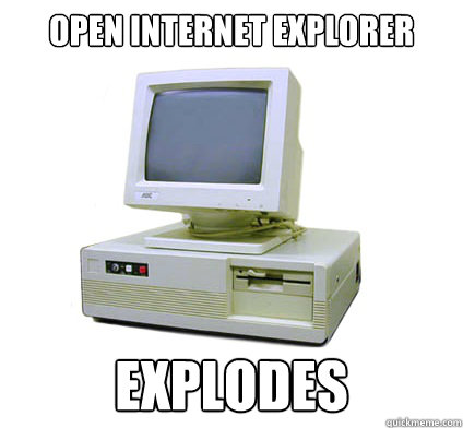 Open internet explorer  Explodes  Your First Computer