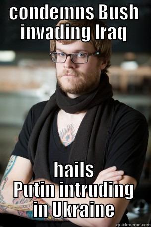 CONDEMNS BUSH INVADING IRAQ HAILS PUTIN INTRUDING IN UKRAINE Hipster Barista