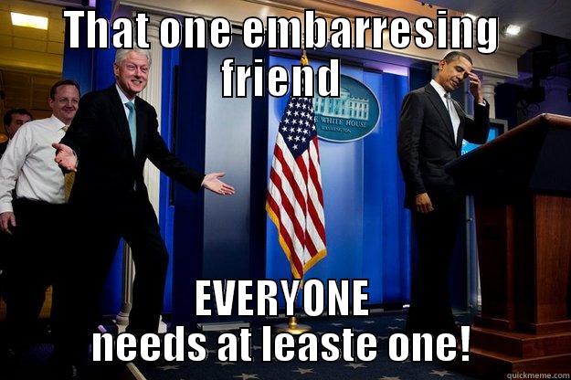 THAT ONE EMBARRESING FRIEND EVERYONE NEEDS AT LEASTE ONE! Inappropriate Timing Bill Clinton