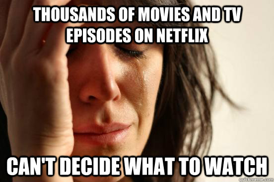 thousands of movies and tv episodes on netflix Can't decide what to watch  First World Problems