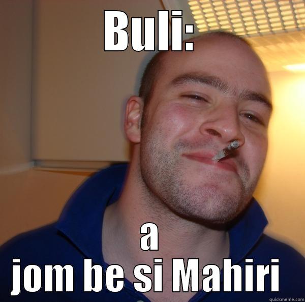 BULI: A JOM BE SI MAHIRI  Good Guy Greg 