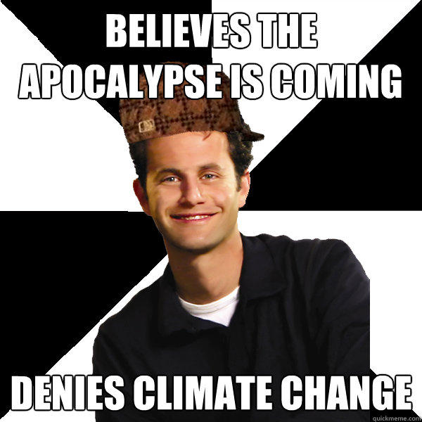 Believes the apocalypse is coming Denies climate change  
