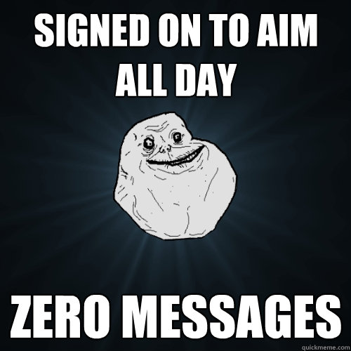 signed on to aim all day zero messages - signed on to aim all day zero messages  Forever Alone